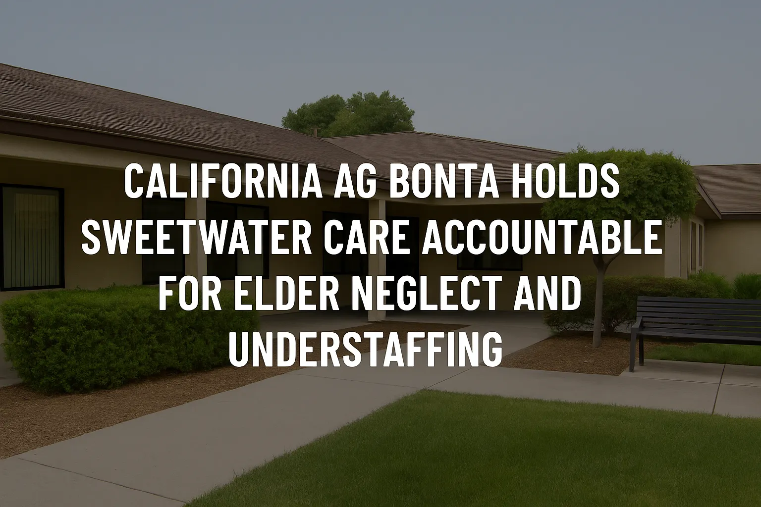 Attorney General Bonta Sues Sweetwater Care for Elder Neglect